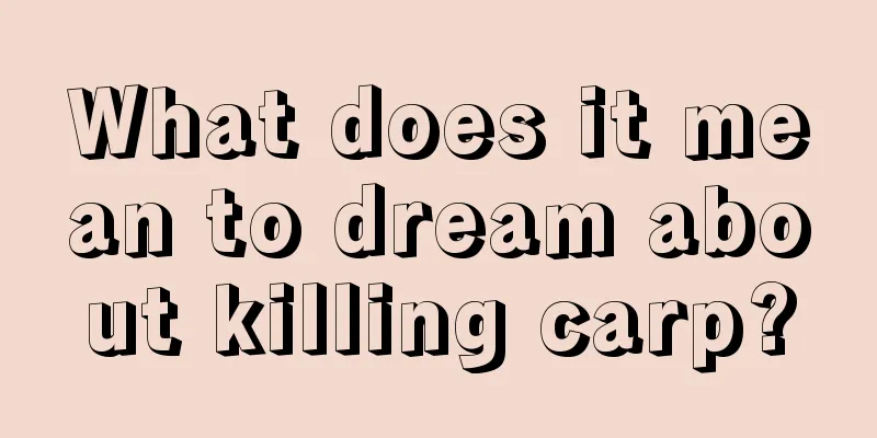 What does it mean to dream about killing carp?