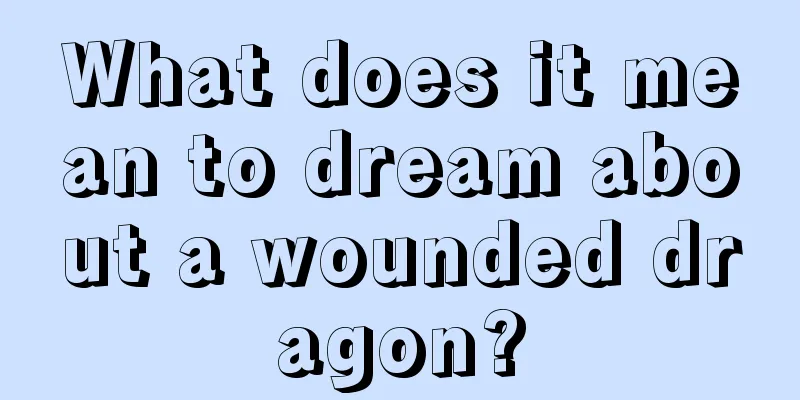 What does it mean to dream about a wounded dragon?