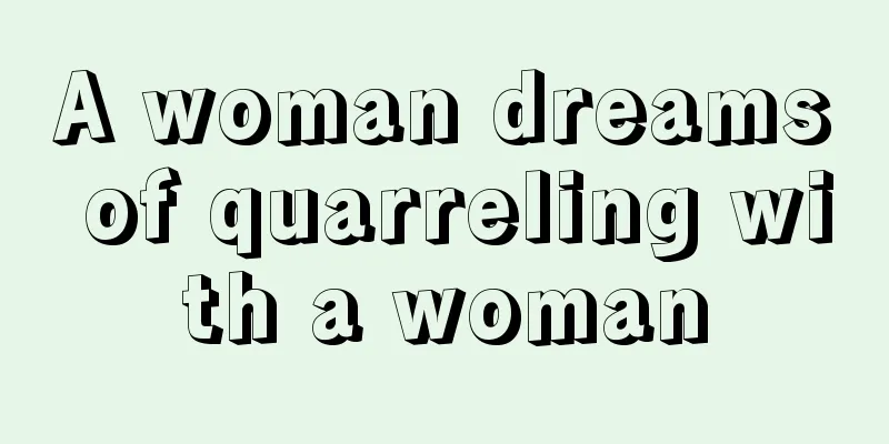 A woman dreams of quarreling with a woman