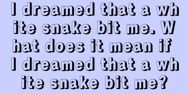 I dreamed that a white snake bit me. What does it mean if I dreamed that a white snake bit me?