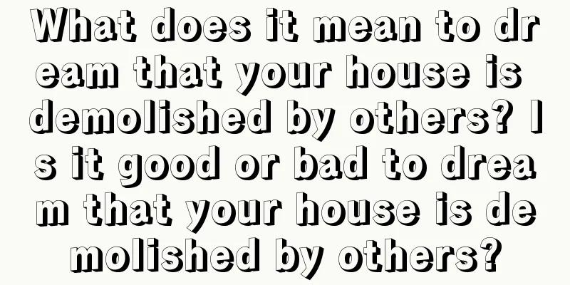 What does it mean to dream that your house is demolished by others? Is it good or bad to dream that your house is demolished by others?