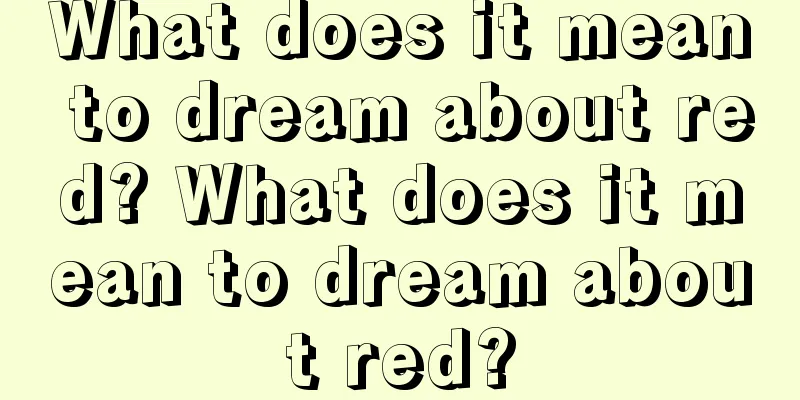 What does it mean to dream about red? What does it mean to dream about red?