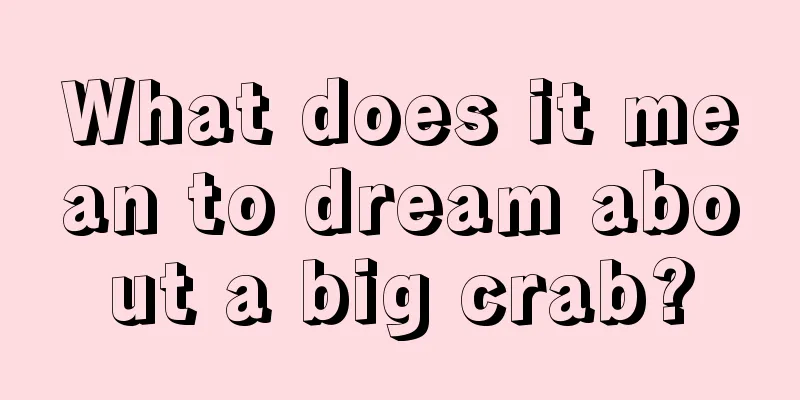 What does it mean to dream about a big crab?