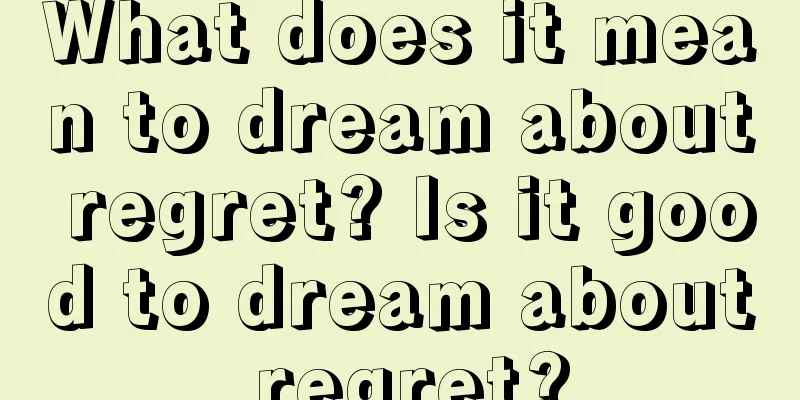 What does it mean to dream about regret? Is it good to dream about regret?