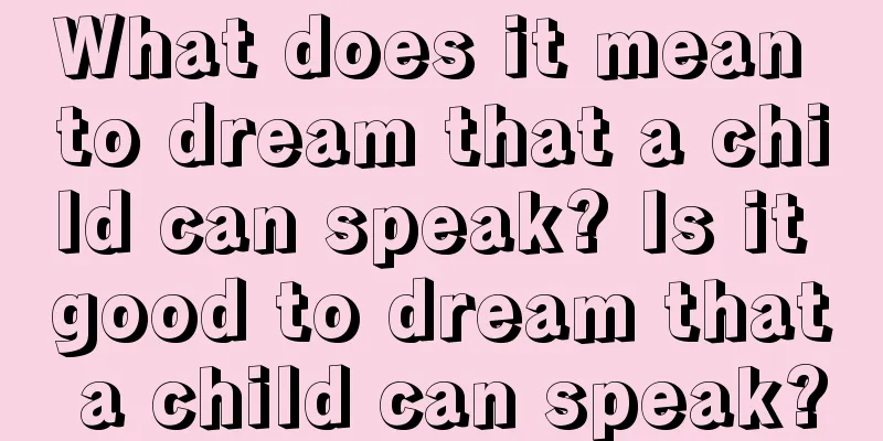 What does it mean to dream that a child can speak? Is it good to dream that a child can speak?