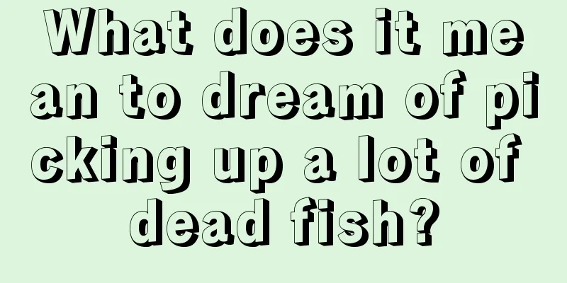 What does it mean to dream of picking up a lot of dead fish?