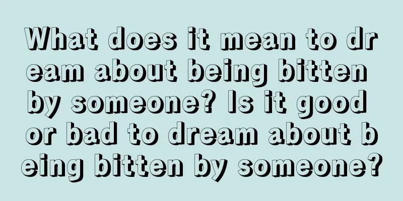 What does it mean to dream about being bitten by someone? Is it good or bad to dream about being bitten by someone?