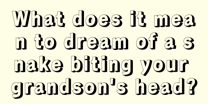 What does it mean to dream of a snake biting your grandson's head?