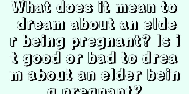 What does it mean to dream about an elder being pregnant? Is it good or bad to dream about an elder being pregnant?