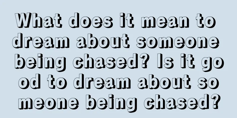 What does it mean to dream about someone being chased? Is it good to dream about someone being chased?