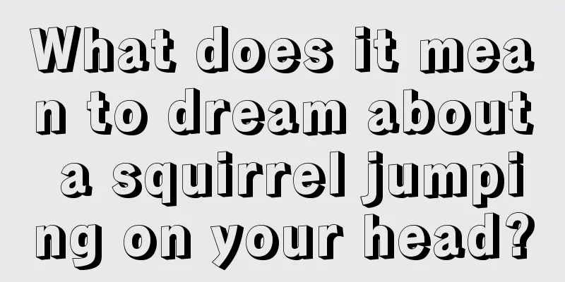 What does it mean to dream about a squirrel jumping on your head?