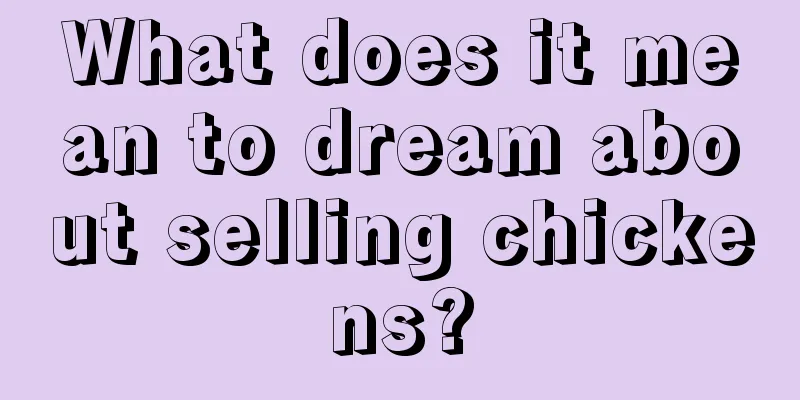 What does it mean to dream about selling chickens?