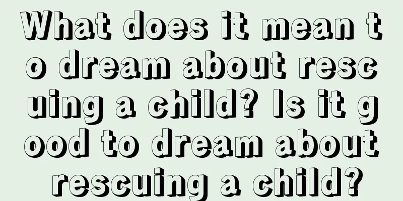 What does it mean to dream about rescuing a child? Is it good to dream about rescuing a child?