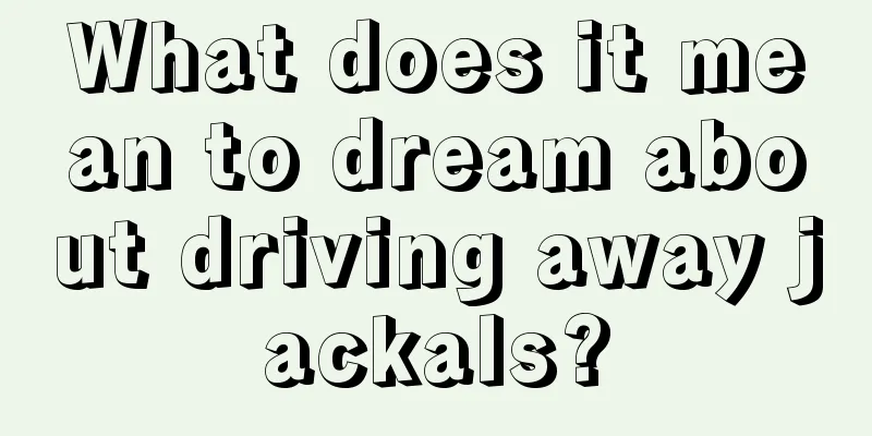 What does it mean to dream about driving away jackals?