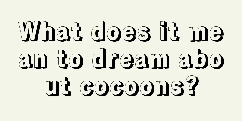 What does it mean to dream about cocoons?