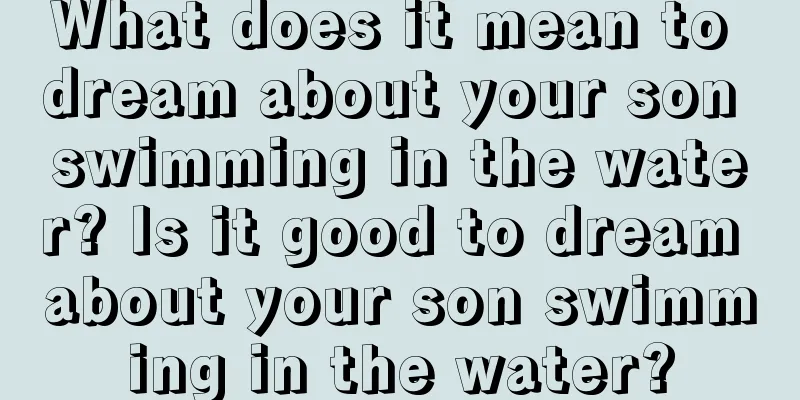 What does it mean to dream about your son swimming in the water? Is it good to dream about your son swimming in the water?