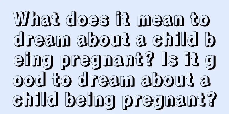 What does it mean to dream about a child being pregnant? Is it good to dream about a child being pregnant?