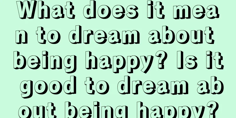 What does it mean to dream about being happy? Is it good to dream about being happy?