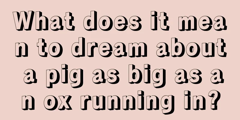 What does it mean to dream about a pig as big as an ox running in?