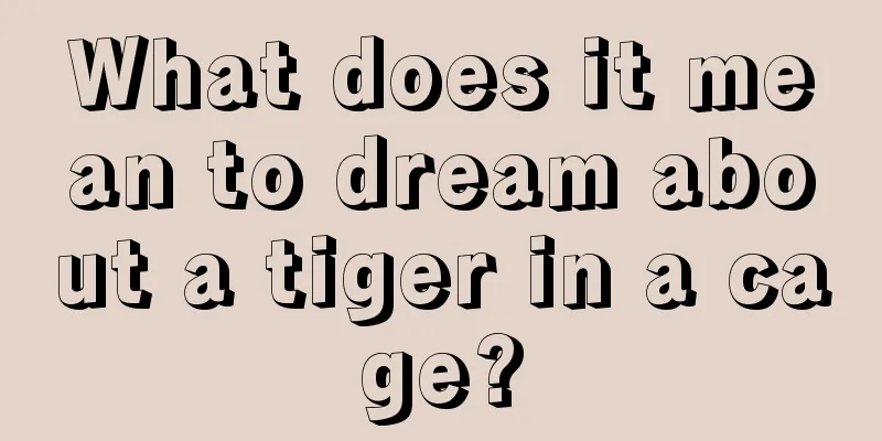 What does it mean to dream about a tiger in a cage?