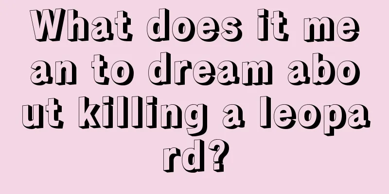 What does it mean to dream about killing a leopard?