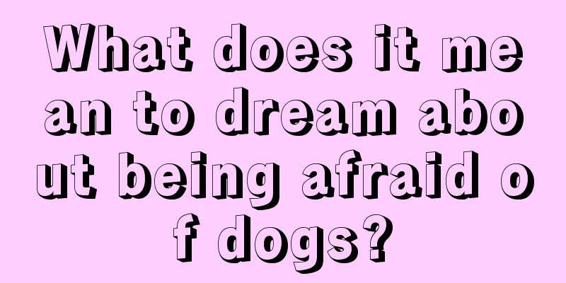 What does it mean to dream about being afraid of dogs?