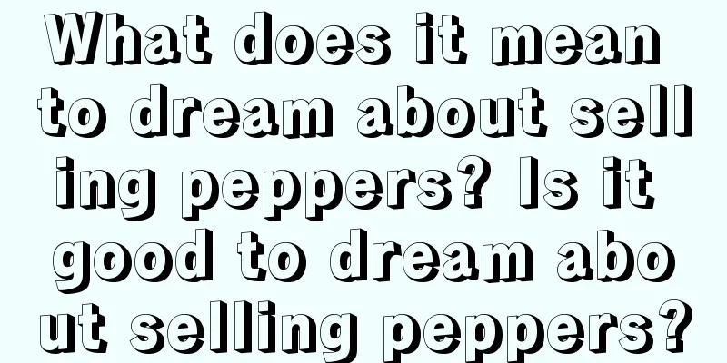 What does it mean to dream about selling peppers? Is it good to dream about selling peppers?