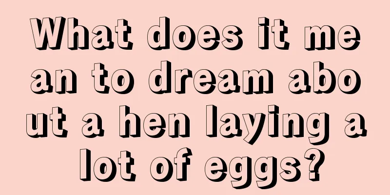 What does it mean to dream about a hen laying a lot of eggs?