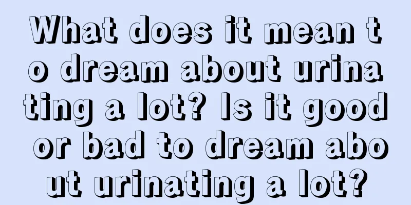 What does it mean to dream about urinating a lot? Is it good or bad to dream about urinating a lot?