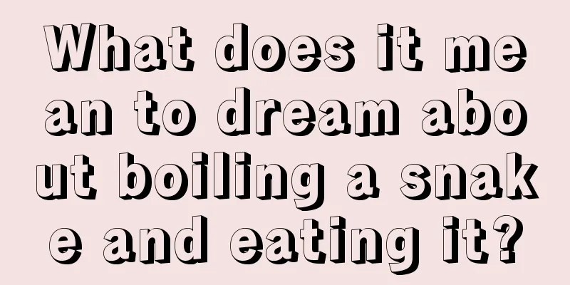 What does it mean to dream about boiling a snake and eating it?