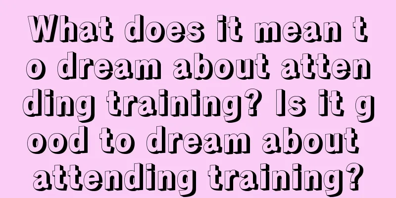 What does it mean to dream about attending training? Is it good to dream about attending training?