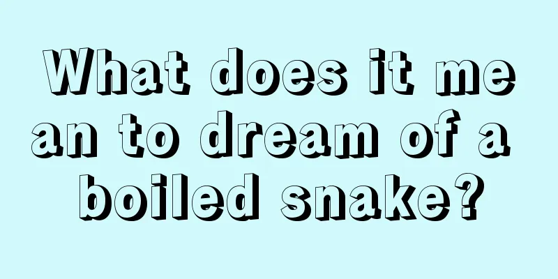 What does it mean to dream of a boiled snake?