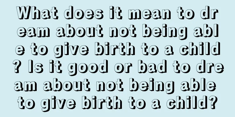 What does it mean to dream about not being able to give birth to a child? Is it good or bad to dream about not being able to give birth to a child?