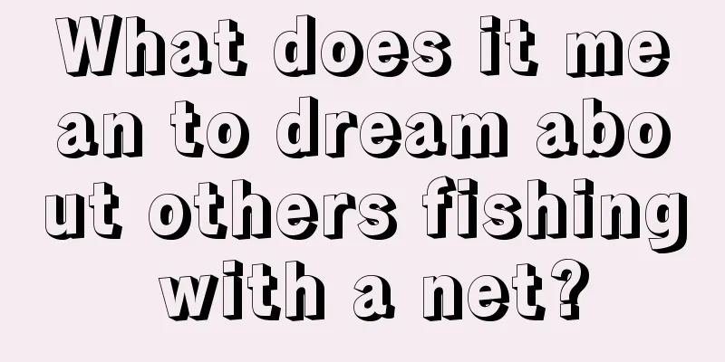 What does it mean to dream about others fishing with a net?