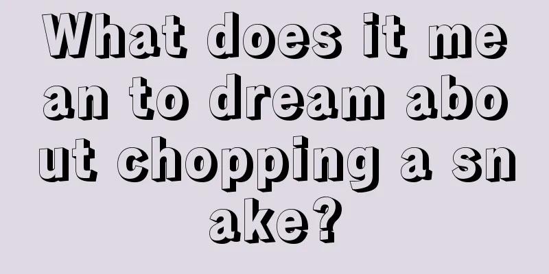 What does it mean to dream about chopping a snake?