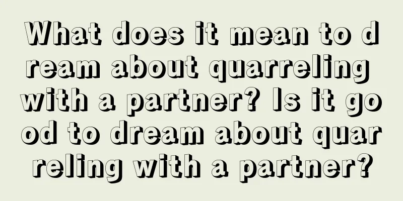 What does it mean to dream about quarreling with a partner? Is it good to dream about quarreling with a partner?