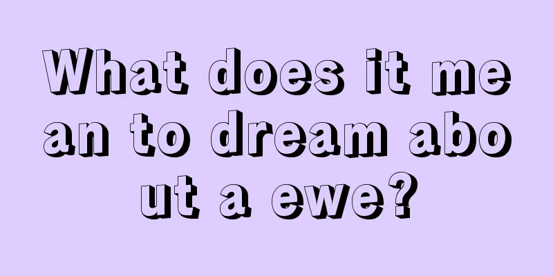 What does it mean to dream about a ewe?