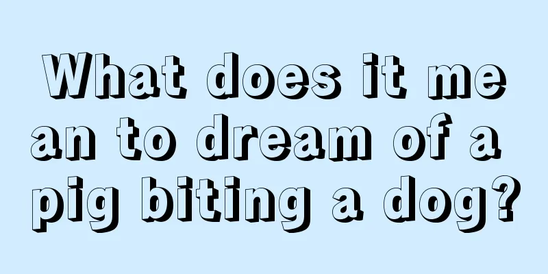 What does it mean to dream of a pig biting a dog?