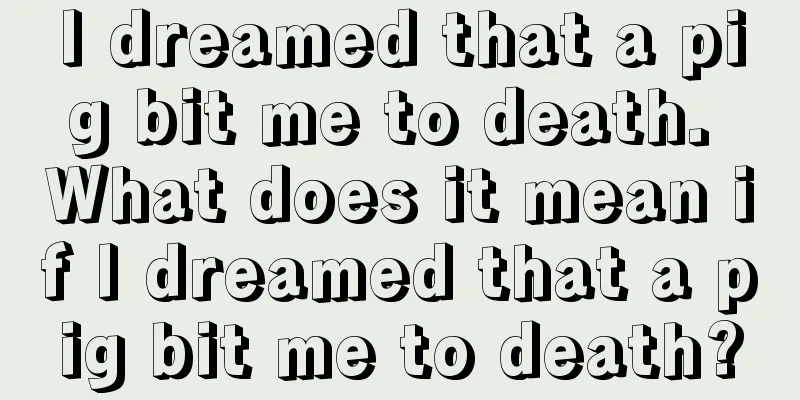 I dreamed that a pig bit me to death. What does it mean if I dreamed that a pig bit me to death?