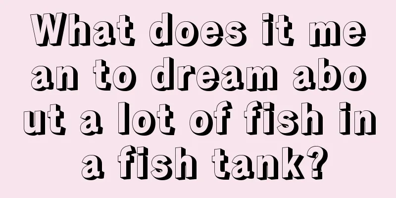 What does it mean to dream about a lot of fish in a fish tank?