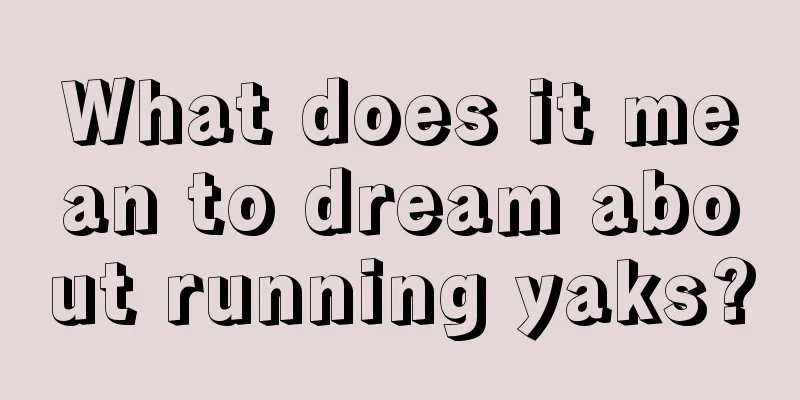 What does it mean to dream about running yaks?