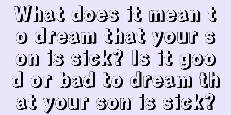 What does it mean to dream that your son is sick? Is it good or bad to dream that your son is sick?