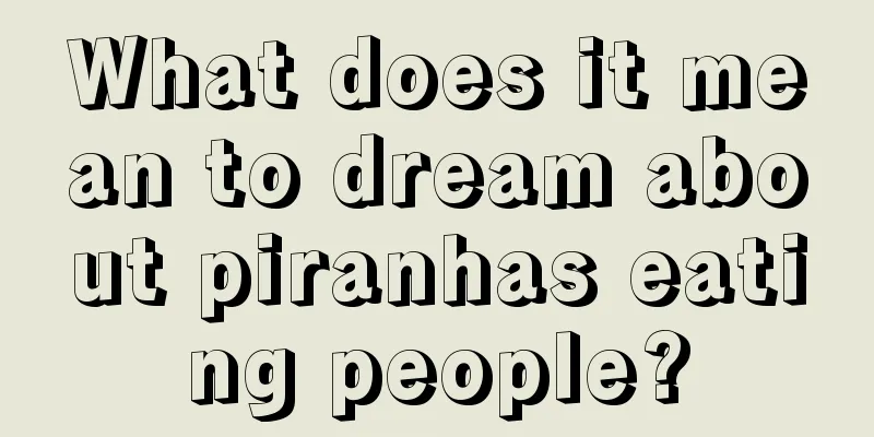 What does it mean to dream about piranhas eating people?