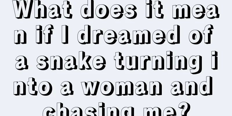 What does it mean if I dreamed of a snake turning into a woman and chasing me?