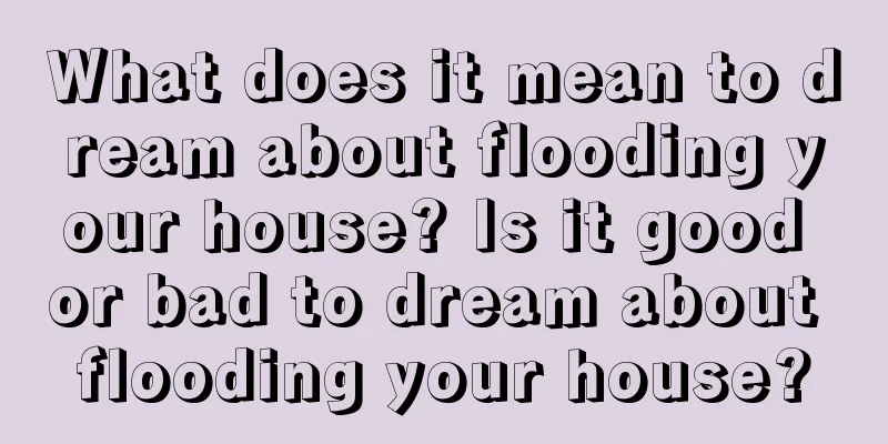 What does it mean to dream about flooding your house? Is it good or bad to dream about flooding your house?