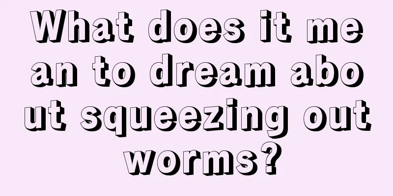 What does it mean to dream about squeezing out worms?