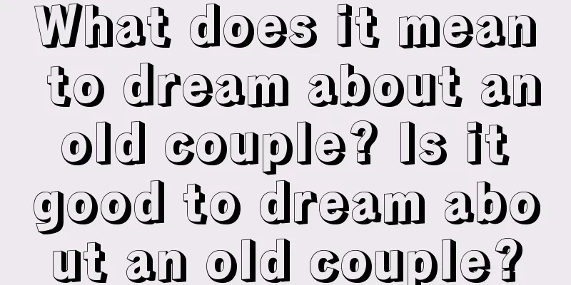 What does it mean to dream about an old couple? Is it good to dream about an old couple?