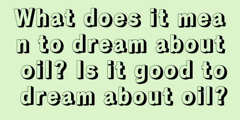 What does it mean to dream about oil? Is it good to dream about oil?