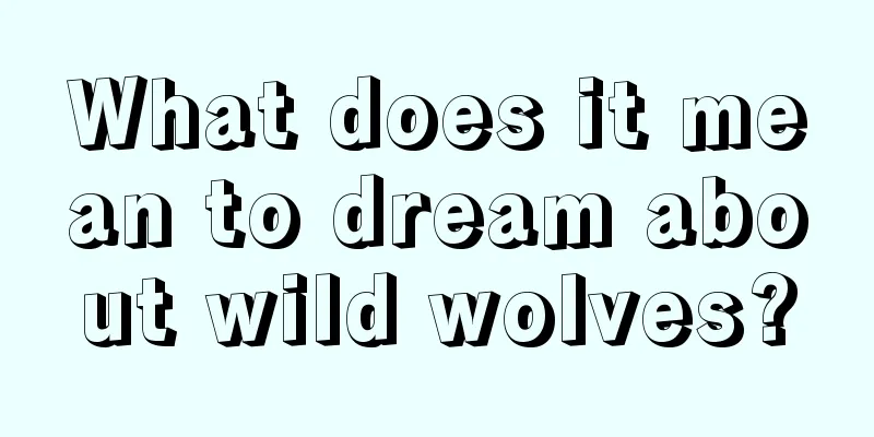 What does it mean to dream about wild wolves?