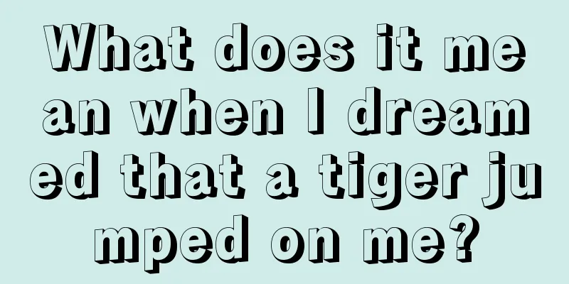 What does it mean when I dreamed that a tiger jumped on me?